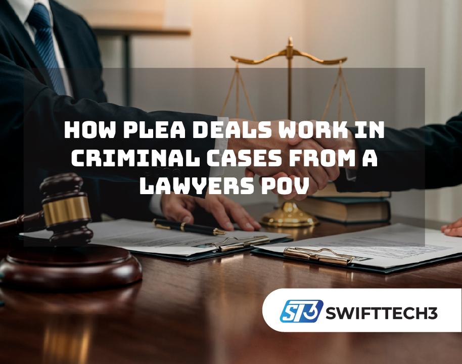 How Plea Deals Work in Criminal Cases from a Lawyers POV