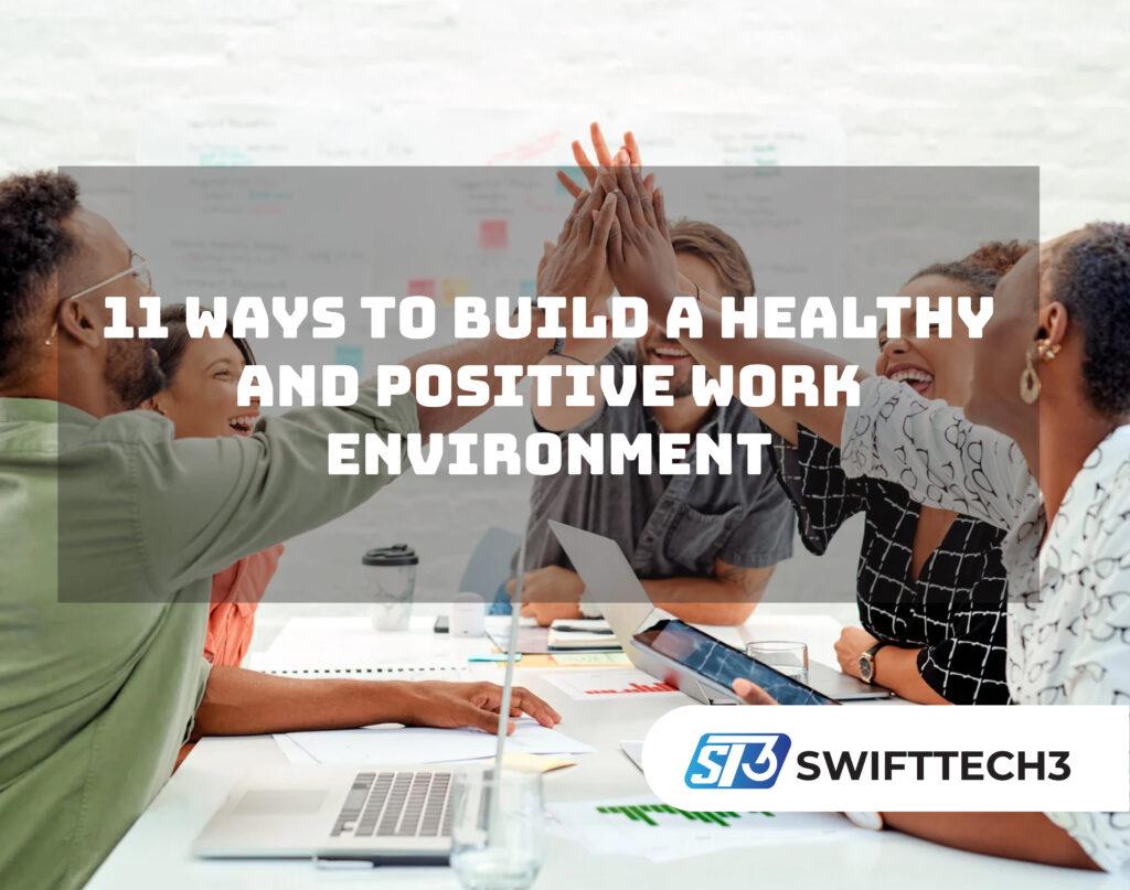 11 Ways to Build a Healthy and Positive Work Environment 11 Ways to Build a Healthy and Positive Work Environment