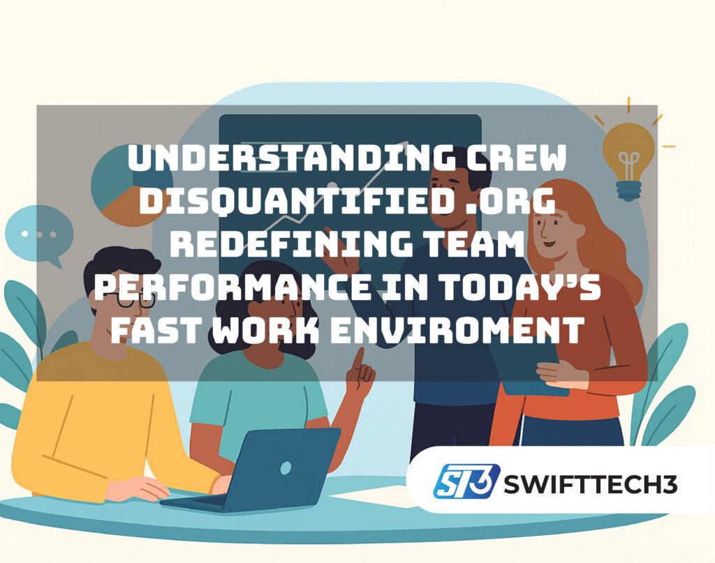 Understanding Crew Disquantified .org Redefining Team Performance in Today’s Fast Work Enviroment Crew Disquantified .org
