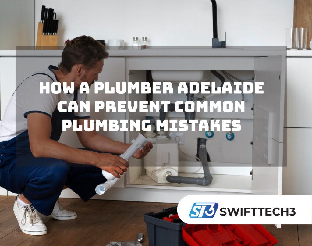 How a Plumber Adelaide Can Prevent Common Plumbing Mistakes
