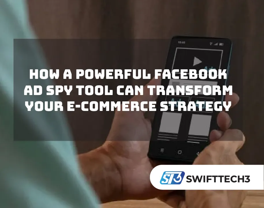 How a Powerful Facebook Ad Spy Tool Can Transform Your E-commerce Strategy