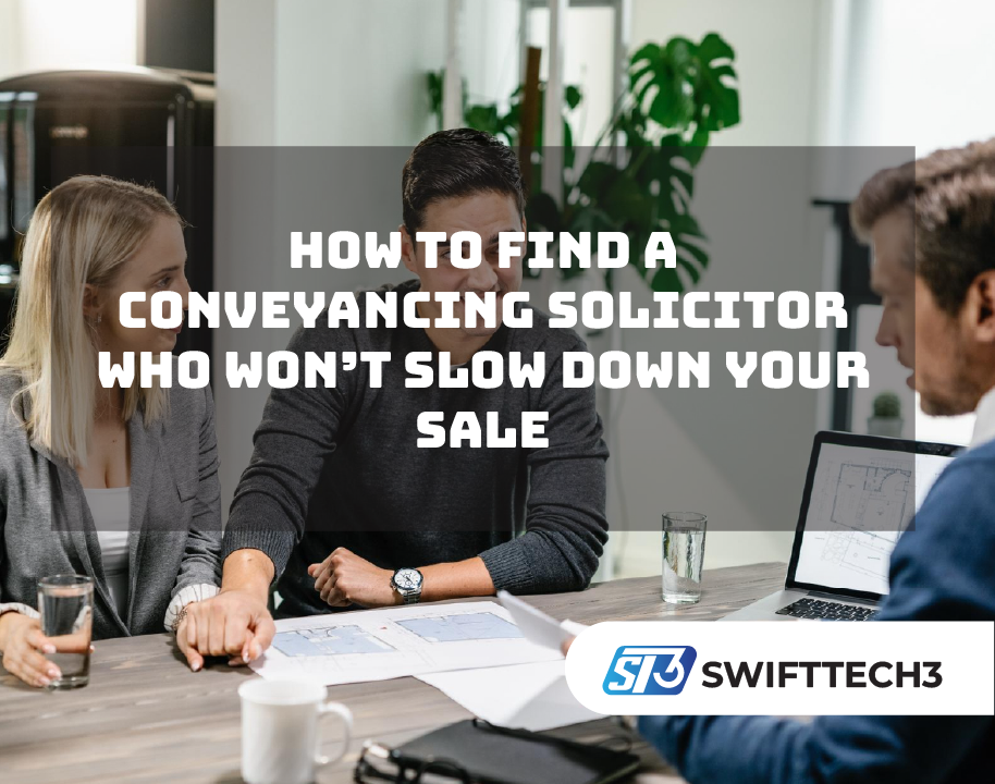 How to Find a Conveyancing Solicitor Who Won’t Slow Down Your Sale