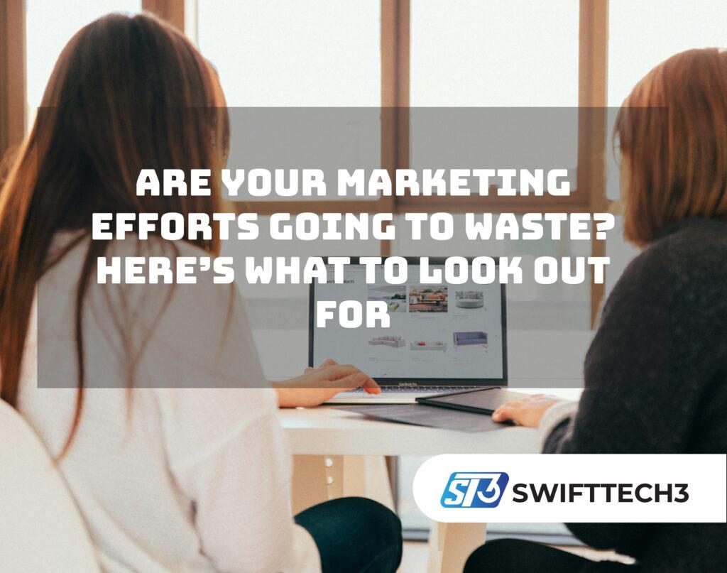 Are Your Marketing Efforts Going to Waste? Here’s What to Look Out For Marketing Efforts