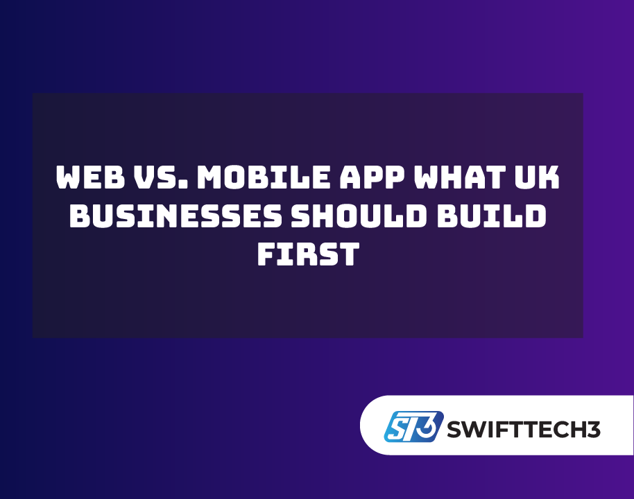 Web vs. Mobile App What UK Businesses Should Build First
