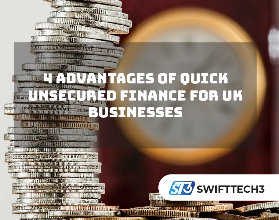 4 Advantages of Quick Unsecured Finance for UK Businesses 4 Advantages of Quick Unsecured Finance for UK Businesses