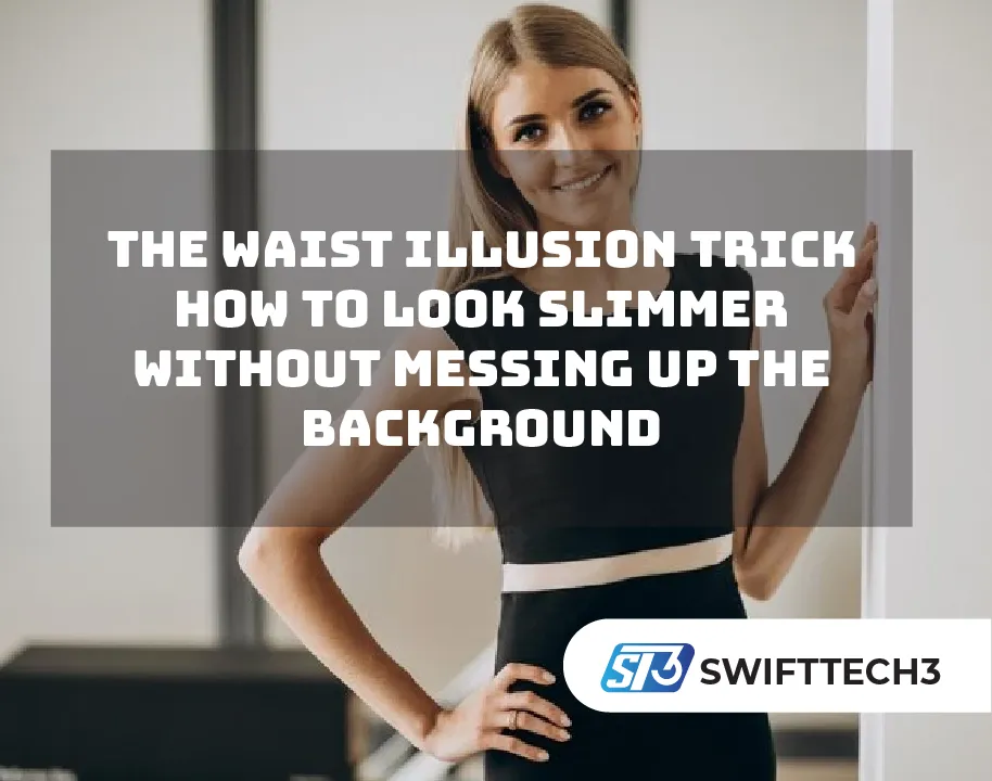 The Waist Illusion Trick How to Look Slimmer Without Messing Up the Background The Waist Illusion Trick How to Look Slimmer Without Messing Up the Background
