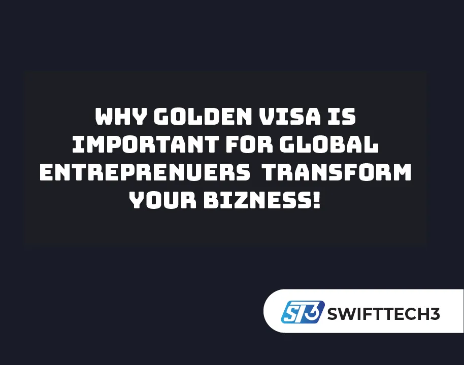 Why Golden Visa Is Important For Global Entreprenuers Transform Your Bizness!