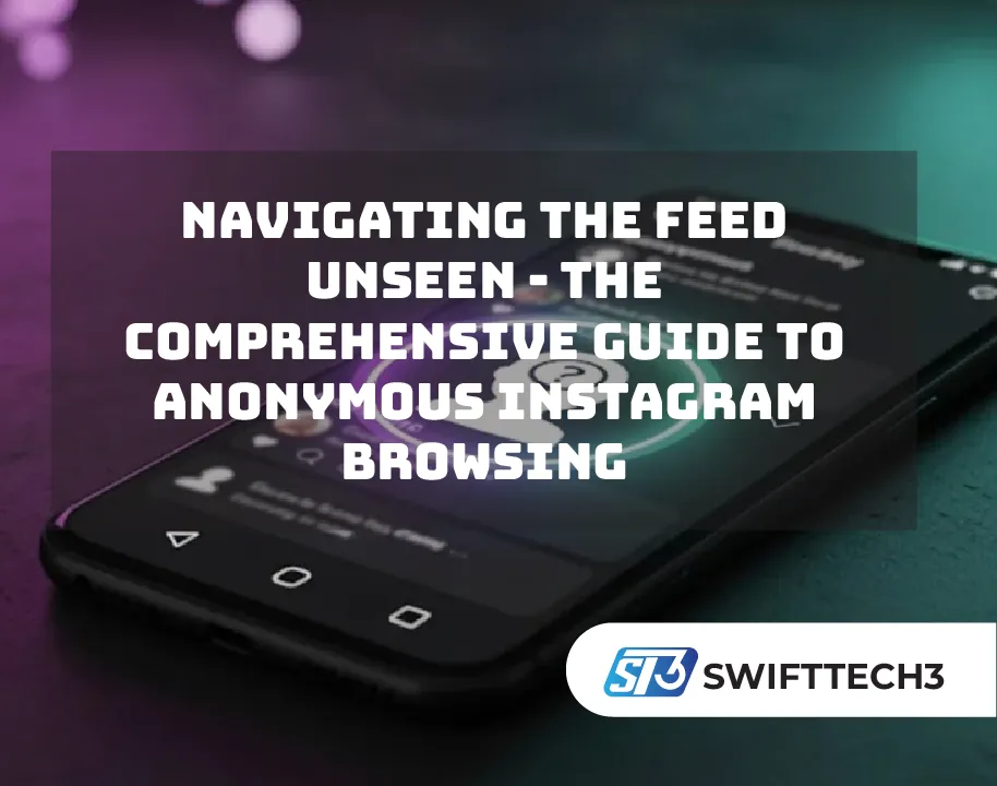Navigating the Feed Unseen - The Comprehensive Guide to Anonymous Instagram Browsing