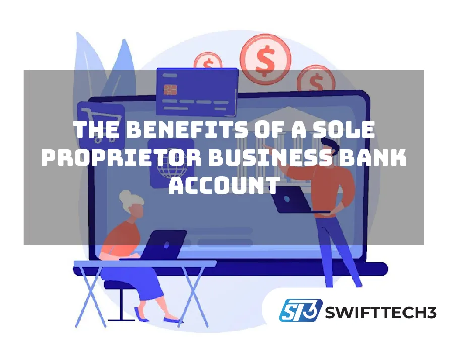The Benefits of a Sole Proprietor Business Bank Account