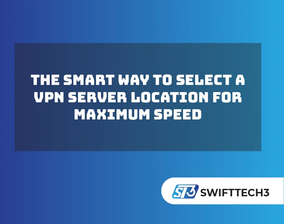 The Smart Way to Select a VPN Server Location for Maximum Speed